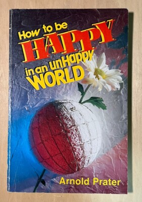 How To Be Happy In An Unhappy World By Arnold Prater 1983 PB