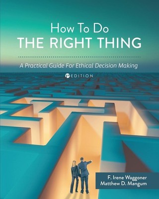 How to Do the Right Thing: A Practical Guide for Ethical Decision Making by F. I