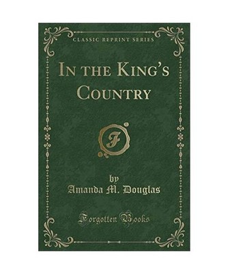 In the King's Country [Classic Reprint], Amanda M. Douglas