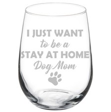 I Just Want To Be A Stay At Home Dog Mom Funny Stemmed / Stemless Wine Glass