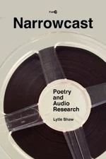 Narrowcast: Poetry and Audio Research (Post*45) by Shaw, Lytle [Paperback]