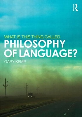 What is this thing called Philosophy of Language? : Kemp, Gary:
