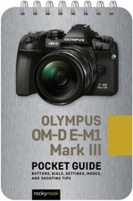 Olympus OM-D E-M1 Mark III: Pocket Guide: Buttons, Dials, Settings, Modes, and S