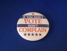 "DON'T VOTE -  DON'T COMPLAIN" BUTTON Politics pin pinback 2 1/4" badge ELECTION
