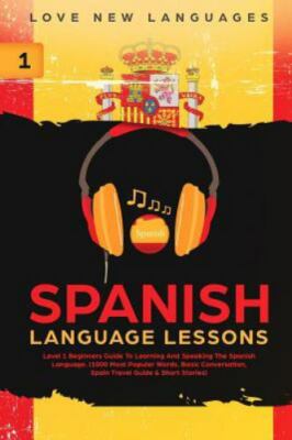 Spanish Language Lessons: Level 1 Beginners Guide to Learning and Speaking th...