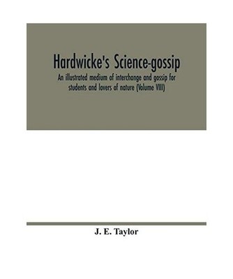 Hardwicke's science-gossip: an illustrated medium of interchange and gossip for 