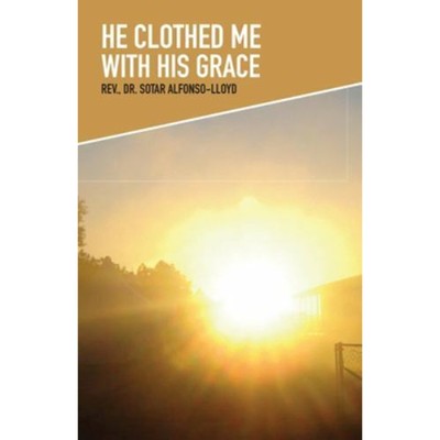 He Clothed Me with His Grace, New Sotar Alfonso Lloyd Rev Dr