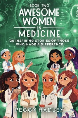 Awesome Women In Medicine - Book Two: 20 Inspiring Stories Of Those Who Made...