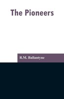 The Pioneers R. M. Ballantyne Taschenbuch Kartoniert / Broschiert Englisch 2019