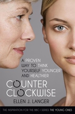 Counterclockwise: A Proven Way to Think Yourself Younger and Healthier by Ellen