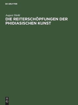 August Diehl Die Reiterschöpfungen Der Phidiasischen Kunst (Hardback)