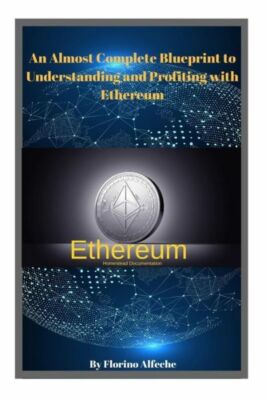 Ethereum: An Almost Complete Blueprint To Understanding And Profiting With ...