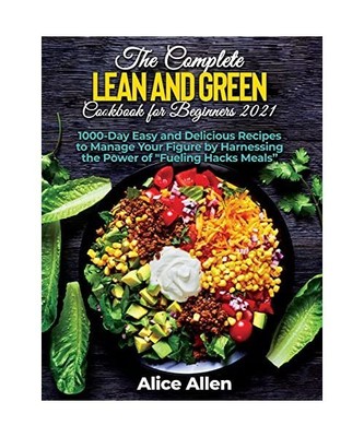 The Complete Lean and Green Cookbook for Beginners: Delicious Recipes For A Heal