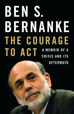 The Courage to Act : A Memoir of a Crisis and Its Aftermath by Ben S....