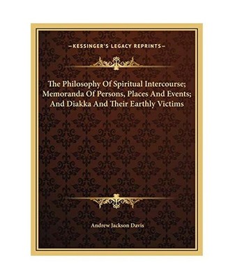 The Philosophy of Spiritual Intercourse; Memoranda of Persons, Places and Events