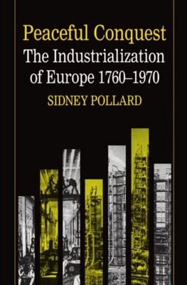 Peaceful Conquest : The Industrialization of Europe, 1760-1970 Si