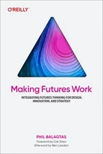 Making Futures Work: Integrating Futures Thinking for Design, Innovation, and St