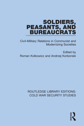 Soldiers, Peasants, and Bureaucrats: Civil-Military Relations in Communist and