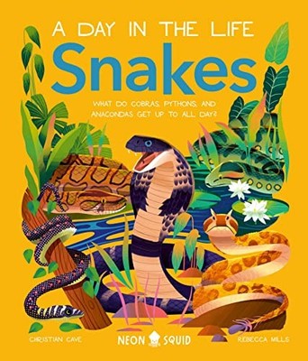 Snakes (A Day in the Life): What Do Cobras, Pythons, and Anacondas Get Up to Al