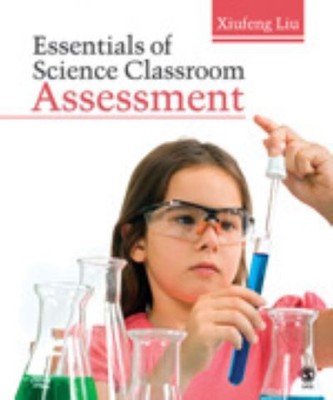 Essentials of science classroom assessment - Xiufeng Liu