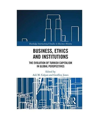 Business, Ethics and Institutions: The Evolution of Turkish Capitalism in Global