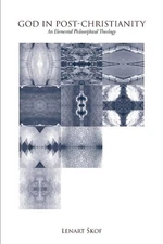 God in Post-Christianity: An Elemental Philosophical Theology by Lenart ?kof Pap