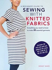 A Beginner?s Guide to Sewing with Knitted Fabrics: Everythi...