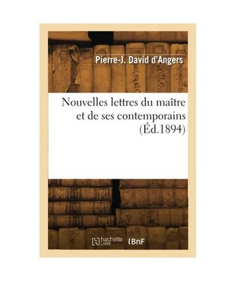 Nouvelles lettres du maître et de ses contemporains [Éd.1894], David d'Angers,