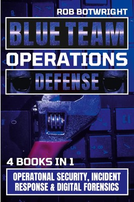 Blue Team Operations Operatonal Security, Incident Response & Digital Forensics