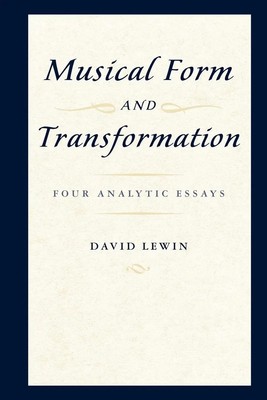 Musical Form and Transformation Four Analytic Essays David Lewin Taschenbuch