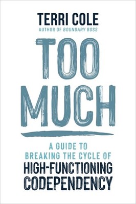 Too Much: A Guide to Breaking the Cycle of High-Functioning Codependency by Terr