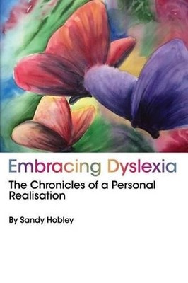 Embracing Dyslexia: The Chronicles of a Personal Realisation by Sandy Hobley (En