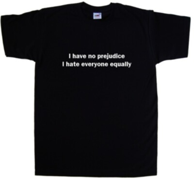 Lustiges T-Shirt I Have No Prejudice I Hate Everyone Equal