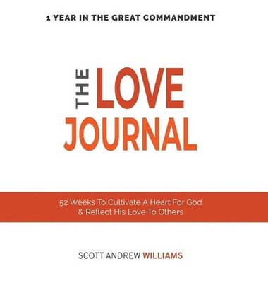 The Love Journal: 52 Weeks To Cultivate A Heart For God & Reflect His Love To Ot