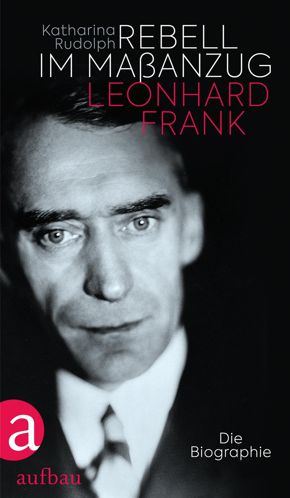 Thumbnail - Rebell Maßanzug. Leonhard Frank | Katharina Rudolph | Die Biographie |