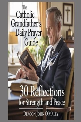 The Catholic Grandfather's Daily Prayer Guide: 30 Reflections for Strength and P