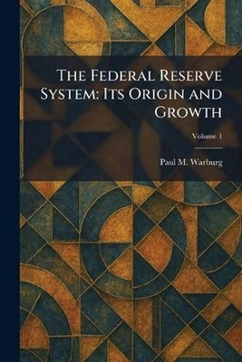 The Federal Reserve System: Its Origin and Growth by Paul M. Warburg Paperback B