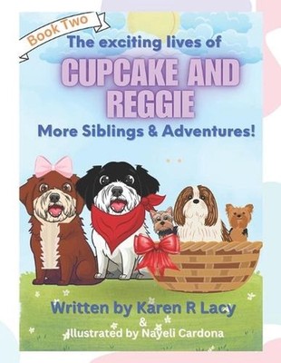 The Exciting Lives of Cupcake and Reggie More Siblings and Adventures. by Nayeli