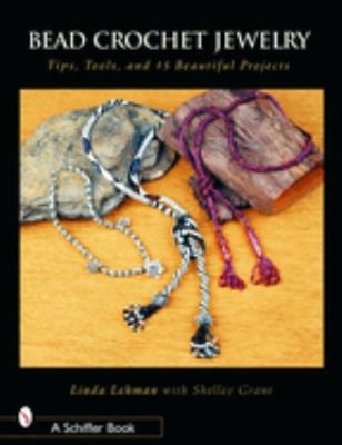 Bead Crochet Jewelry : Tools, Tips, and 15 Beautiful Projects Lin