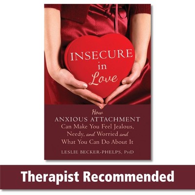 Insecure in Love: How Anxious Attachment Can Make You Feel Jealous, Needy, a...