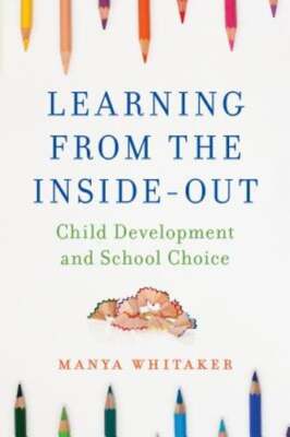 Learning from the Inside-Out: Child Development and School Choice by Whitaker