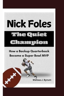 Nick Foles: Der stille Champion: Wie aus einem Backup-Quarterback ein Super Bowl-MVP wurde