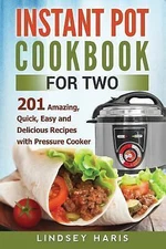 Instant Pot Cookbook For Two: 201 Amazing, Quick, Easy and Delicious Recipes wi