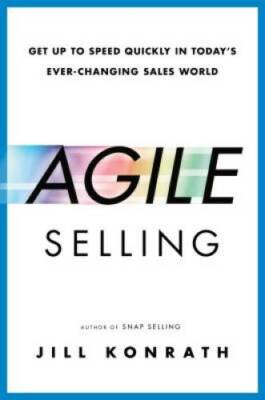 Agile Selling: Get Up to Speed Quickly in Todays Ever-Changing Sale - GOOD