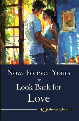 Now, Forever Yours or Look Back for Love by Rajeshwar Prasad [Hardcover]