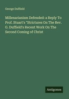 George Duffield | Millenarianism Defended: A Reply To Prof. Stuart's...