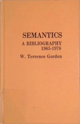 Semantics: A Bibliography Nineteen Sixty-Five to Nineteen Seventy-Eight Gordon,