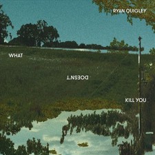 RYAN QUIGLEY WHAT DOESN'T KILL YOU NEW CD
