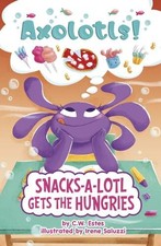 C W Estes Snacks-A-Lotl Gets the Hungries (Paperback) Axolotls! (US IMPORT)
