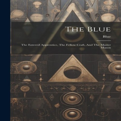The Blue The Entered Apprentice The Fellow Craft And The Master M